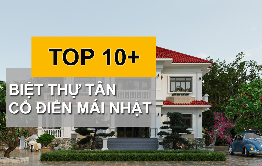 TOP 10+ Mẫu Biệt Thự Tân Cổ Điển Mái Nhật Đẹp Nhất Hiện Nay